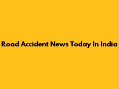 Road Accident News Today In India