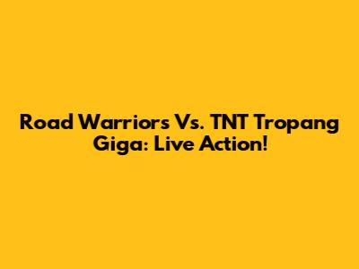 Road Warriors Vs. TNT Tropang Giga: Live Action!