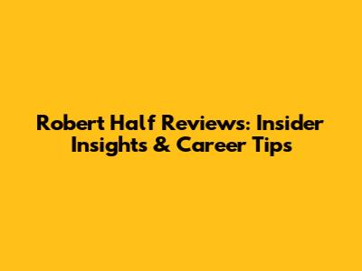 Robert Half Reviews: Insider Insights & Career Tips
