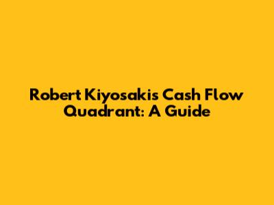 Robert Kiyosaki's Cash Flow Quadrant: A Guide
