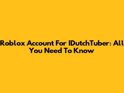 Roblox Account For IDutchTuber: All You Need To Know