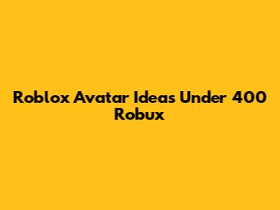 Roblox Avatar Ideas Under 400 Robux
