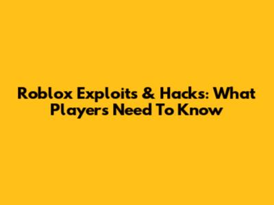 Roblox Exploits & Hacks: What Players Need To Know