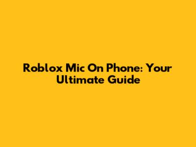 Roblox Mic On Phone: Your Ultimate Guide