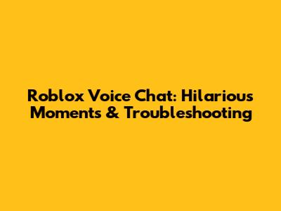Roblox Voice Chat: Hilarious Moments & Troubleshooting
