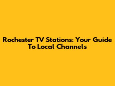 Rochester TV Stations: Your Guide To Local Channels