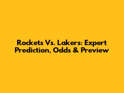 Rockets Vs. Lakers: Expert Prediction, Odds & Preview