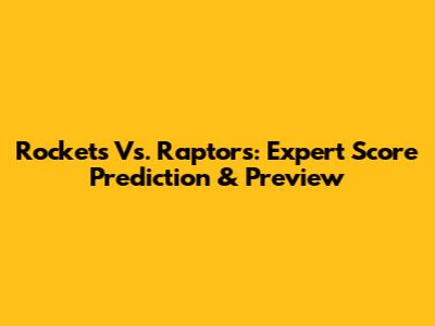 Rockets Vs. Raptors: Expert Score Prediction & Preview