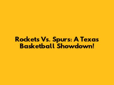 Rockets Vs. Spurs: A Texas Basketball Showdown!