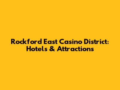 Rockford East Casino District: Hotels & Attractions