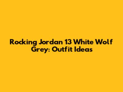 Rocking Jordan 13 White Wolf Grey: Outfit Ideas