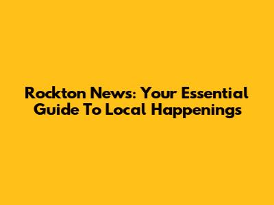 Rockton News: Your Essential Guide To Local Happenings