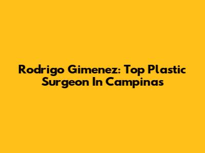 Rodrigo Gimenez: Top Plastic Surgeon In Campinas
