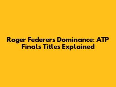 Roger Federer's Dominance: ATP Finals Titles Explained
