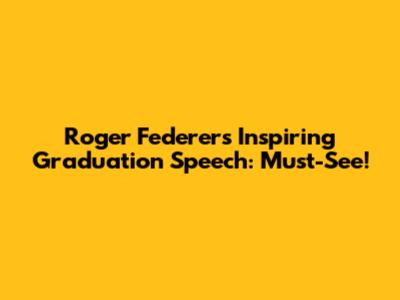 Roger Federer's Inspiring Graduation Speech: Must-See!