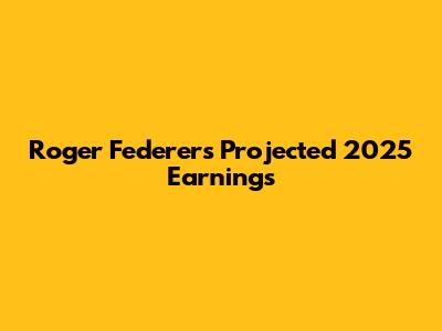 Roger Federer's Projected 2025 Earnings