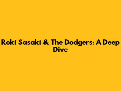 Roki Sasaki & The Dodgers: A Deep Dive