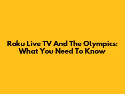 Roku Live TV And The Olympics: What You Need To Know