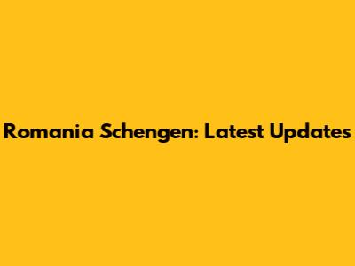 Romania Schengen: Latest Updates
