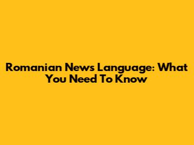 Romanian News Language: What You Need To Know