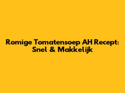 Romige Tomatensoep AH Recept: Snel & Makkelijk