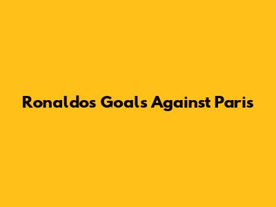 Ronaldo's Goals Against Paris