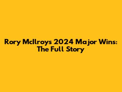 Rory McIlroy's 2024 Major Wins: The Full Story