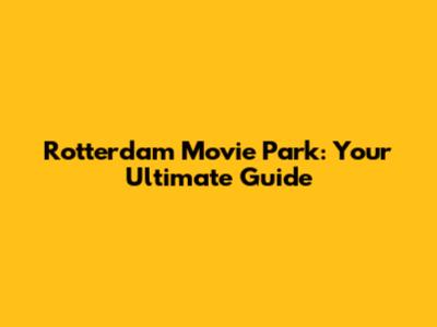Rotterdam Movie Park: Your Ultimate Guide