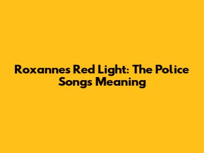 Roxanne's Red Light: The Police Song's Meaning
