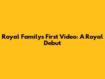 Royal Family's First Video: A Royal Debut