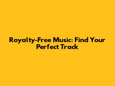 Royalty-Free Music: Find Your Perfect Track