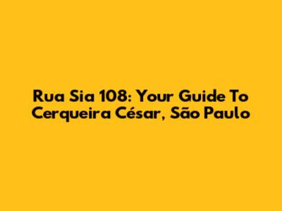 Rua Sia 108: Your Guide To Cerqueira César, São Paulo