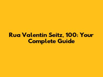 Rua Valentin Seitz, 100: Your Complete Guide