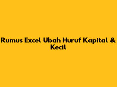 Rumus Excel Ubah Huruf Kapital & Kecil