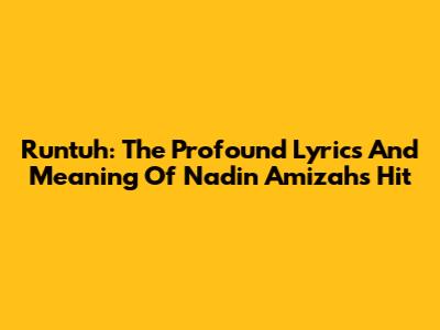Runtuh: The Profound Lyrics And Meaning Of Nadin Amizah's Hit