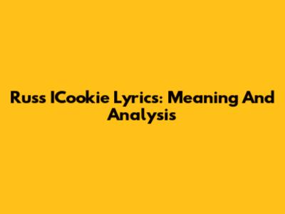 Russ ICookie Lyrics: Meaning And Analysis