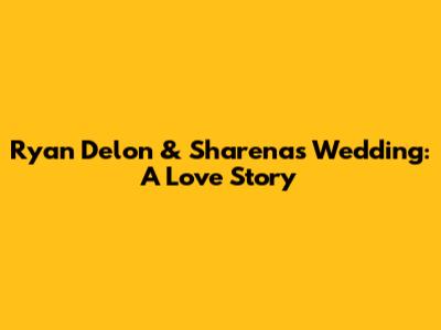 Ryan Delon & Sharena's Wedding: A Love Story