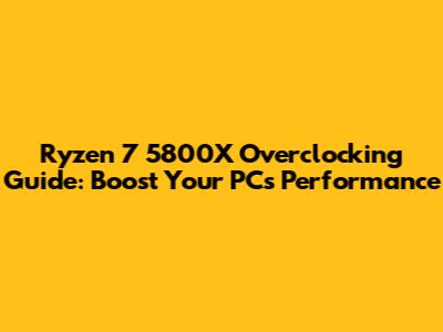 Ryzen 7 5800X Overclocking Guide: Boost Your PC's Performance