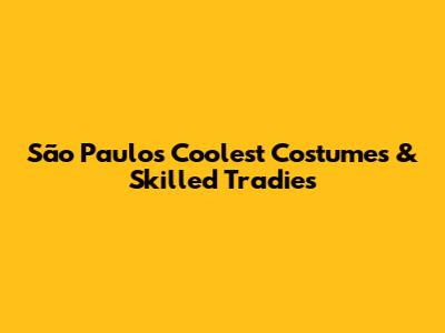 São Paulo's Coolest Costumes & Skilled Tradies
