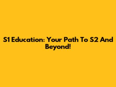 S1 Education: Your Path To S2 And Beyond!