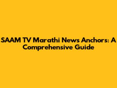 SAAM TV Marathi News Anchors: A Comprehensive Guide