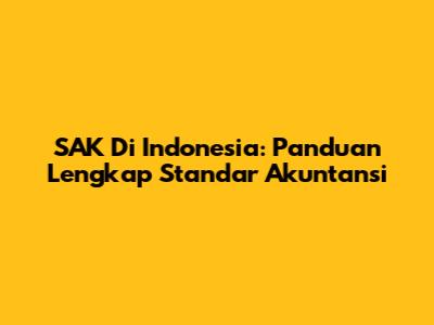 SAK Di Indonesia: Panduan Lengkap Standar Akuntansi