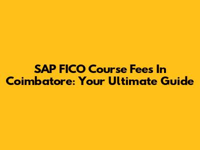 SAP FICO Course Fees In Coimbatore: Your Ultimate Guide