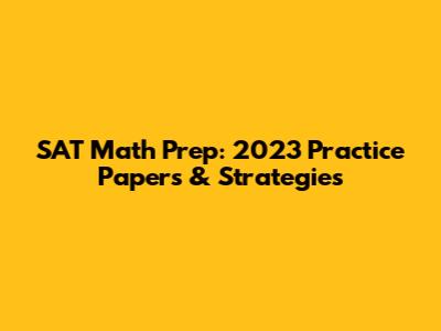 SAT Math Prep: 2023 Practice Papers & Strategies