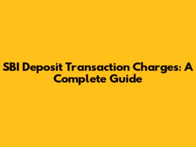 SBI Deposit Transaction Charges: A Complete Guide