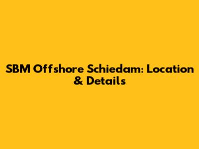 SBM Offshore Schiedam: Location & Details