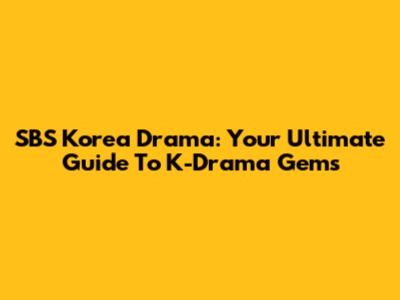 SBS Korea Drama: Your Ultimate Guide To K-Drama Gems