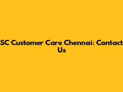 SC Customer Care Chennai: Contact Us