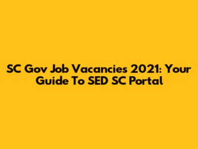 SC Gov Job Vacancies 2021: Your Guide To SED SC Portal