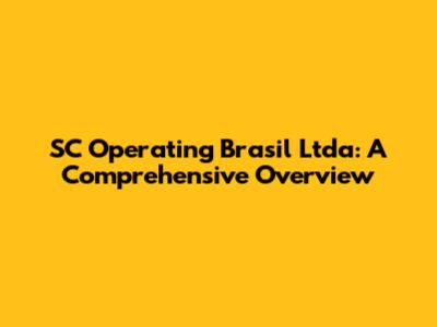 SC Operating Brasil Ltda: A Comprehensive Overview